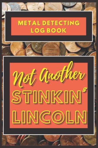 Not Another Stinkin' Lincoln: A Dirt Fisher's (Metal Detector Enthusiast) Log Book