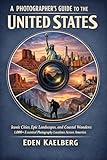A Photographer’s Guide to the United States: Iconic Cities, Epic Landscapes, and Coastal Wonders: 1,000+ Essential Photography Locations Across America (The Photographer’s Guide America Series)