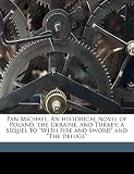 Pan Michael. an Historical Novel of Poland, the Ukraine, and Turkey; A Sequel to with Fire and Sword and the Deluge