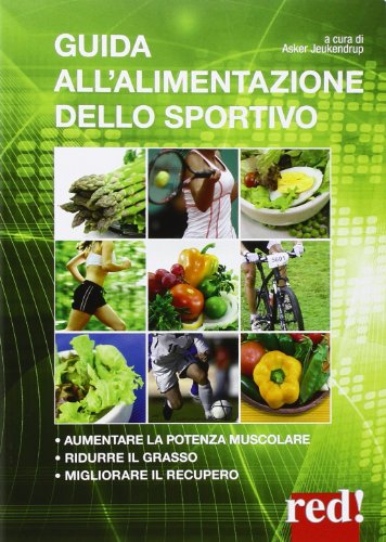 Guida all'alimentazione dello sportivo. Per aumentare la potenza muscolare, ridurre il grasso, migliorare l'energia Guida all'alimentazione dello sportivo. Per aumentare la potenza muscolare, ridurre il grasso, migliorare l'energia