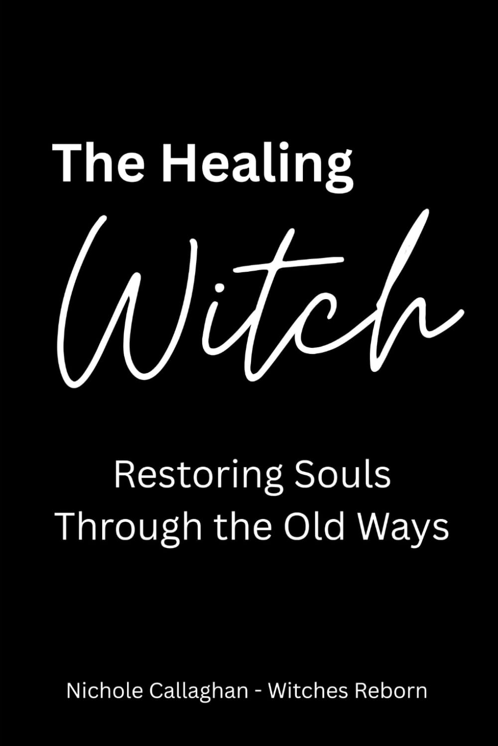 The Healing Witch: Restoring Souls Through the Old Ways