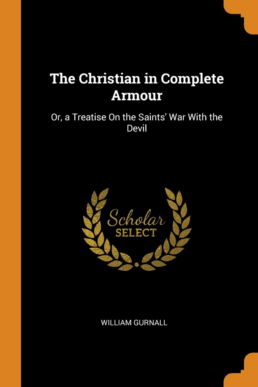 The Christian in Complete Armour: Or, a Treatise on the Saints' War with the Devil