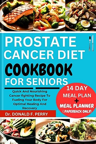 PROSTATE CANCER DIET COOKBOOK FOR SENIORS: Quick And Nourishing Cancer fighting Recipe To Fueling Your Body For Optimal Healing And Recovery (Healthy Recipes For All 4)