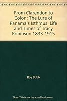 From Clarendon to Colon: The Lure of Panama's Isthmus: Life and Times of Tracy Robinson 1833-1915 0578081954 Book Cover