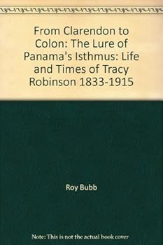Hardcover From Clarendon to Colon: The Lure of Panama's Isthmus: Life and Times of Tracy Robinson 1833-1915 Book