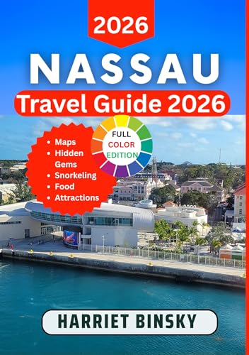 Nassau Travel Guide 2026: Everything You Need to Plan, Budget, and Enjoy the Perfect Bahamas Getaway, Beaches, Attractions, Dining, Day Trips, Nightlife, and Local Secrets