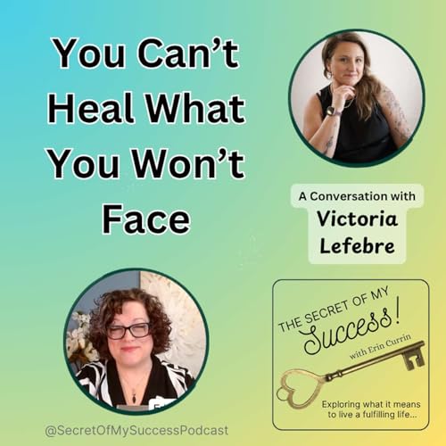 You Can&rsquo;t Heal What You Won&rsquo;t Face - Victoria Lefebre (E042)