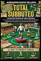 TOTAL SUBBUTEO: THE DEFINITIVE BIBLE OF TABLE FOOTBALL Complete Guide to History, Techniques, Collecting, Statistics, and Records of Traditional Subbuteo and Table Football (Italian Edition) B0H347M53D Book Cover