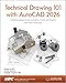 Technical Drawing 101 with AutoCAD 2026: A Multidisciplinary Guide to Drafting Theory and Practice with Video Instruction