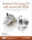 Technical Drawing 101 with AutoCAD 2026: A Multidisciplinary Guide to Drafting Theory and Practice with Video Instruction
