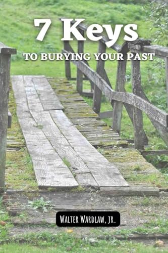 7 Keys to Burying Your Past