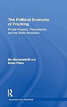 The Political Economy of Fracking: Private Property, Polycentricity, and the Shale Revolution (Economics in the Real World)