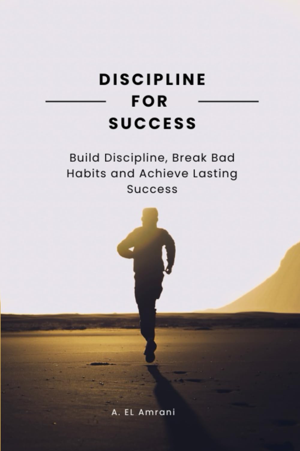 Discipline for Succes: Build Discipline, Break Bad Habits and Achieve Lasting Success