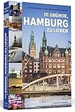  111 Gründe, Hamburg zu lieben: Eine Liebeserklärung an die großartigste Stadt der Welt  Aktualisierte und erweiterte Neuausgabe.