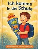 Ich komme in die Schule: Ein Mutmachbuch für Schulbeginner / Perfekt für Vorschulkinder oder zur Einschulung