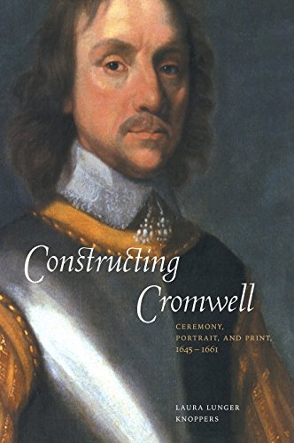 Constructing Cromwell: Ceremony, Portrait, and Print, 1645-1661