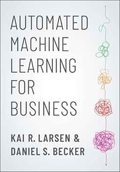 Automated Machine Learning for Business: R. Larsen, Kai, Becker