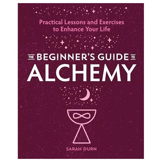The Beginner's Guide to Alchemy: Practical Lessons and Exercises to Enhance Your Life