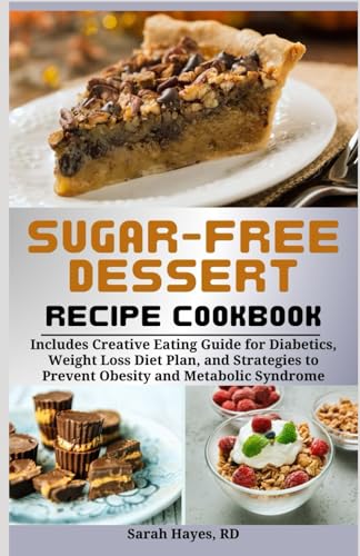 Sugar-Free Dessert Recipe Cookbook: Includes Creative Eating Guide for Diabetics, Weight Loss Diet Plan, and Strategies to Prevent Obesity and Metabolic Syndrome