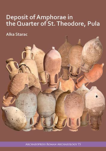 Deposit of Amphorae in the Quarter of St. Theodore, Pula (Archaeopress Roman Archaeology)
