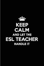 Keep Calm and Let the ESL Teacher Handle It: Blank Lined 6x9 ESL Teacher quote Journal/Notebooks as Gift for Birthday,Holidays,Anniversary,Thanks ... your spouse,lover,partner,friend or coworker