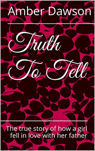 Truth To Tell: The true story of how a girl fell in love with her father (English Edition)