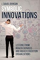 Symbolic Innovations: Lessons from Health Services and Higher Education Organizations 1627346317 Book Cover