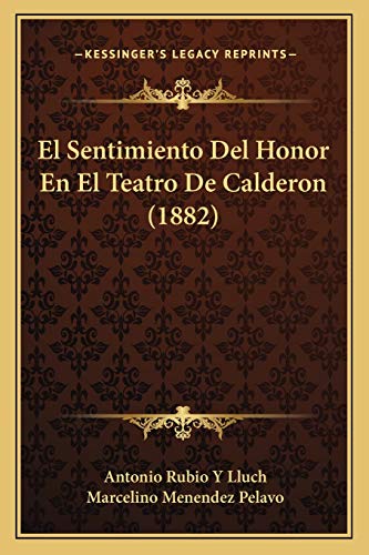 El Sentimiento Del Honor En El Teatro De Calderon (1882) (Spanish Edition)