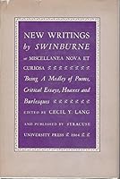 New Writings by Swinburne, or Miscellanea Nove et Curiosa...being a medley of Poems, Critical Essays, Hoaxes... B000K5TJW0 Book Cover