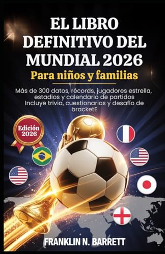 EL LIBRO DEFINITIVO DEL MUNDIAL 2026 Para niños y familias: Más de 300 datos, récords, jugadores estrella, estadios y calendario de partidos Incluye ... aficionados al fútbol (Spanish Edition)