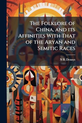 The Folklore of China, and its Affinities With That of the Aryan and Semitic Races