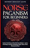 Norse Paganism for Beginners: Explore The History of The Old Norse Religion - Asatru, Cosmology, Astrology, Mythology, Magic, Runes, Tarot, Witchcraft & More