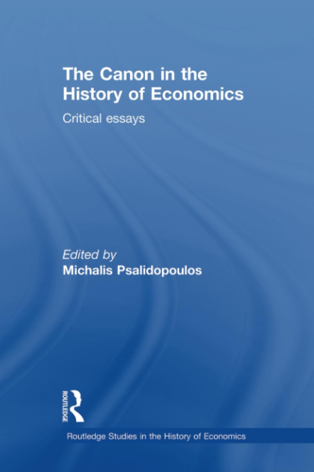 The Canon in the History of Economics: Critical Essays (Routledge Studies in the History of Economics)