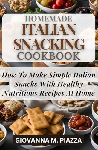 HOMEMADE ITALIAN SNACKING COOKBOOK: How To Make Simple Italian Snacks