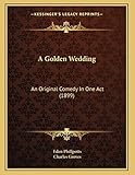 A Golden Wedding: An Original Comedy In One Act (1899)