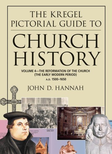 The Kregel Pictorial Guide to Church History: The Reformation of the Church During the Early Modern Period--A.D. 1500-1650
