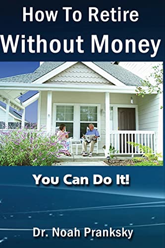 How_To_Retire_Without_Money: You Van Do It! (Advice & How To)