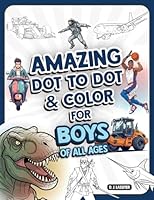 Amazing Dot To Dot and Color: For Boys of all Ages 1966846312 Book Cover