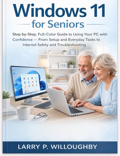 WINDOWS 11 FOR SENIORS : Step-by-Step, Full-Color Guide to Using Your PC with Confidence — From Setup and Everyday Tasks to Internet Safety and Troubleshooting