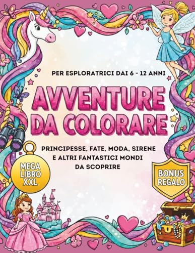 AVVENTURE DA COLORARE: Fantastico Mega Libro con 70 immagini + 10 extra: Principesse, Sirene, Fate, Moda, Sport, Hobby, Amicizia e molto altro ancora ... e ragazze di 6, 7, 8, 9, 10, 11 e 12 anni