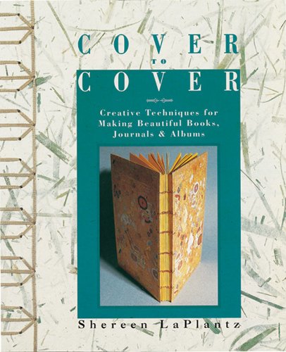 Cover to Cover: Creative Techniques for Making Beautiful Books, Journals & Albums Cover to Cover: Creative Techniques for Making Beautiful Books, Journals & Albums
