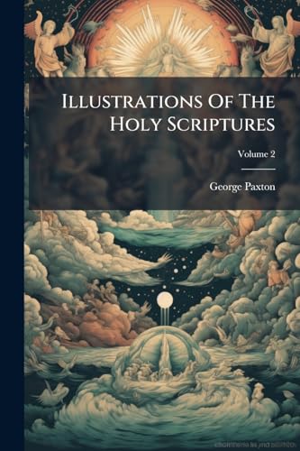 Illustrations Of The Holy Scriptures: In Three Parts. ... With Notes; Volume 2