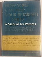 How You Can Help Your Retarded Child; a Manual for Parents B000K6JJRO Book Cover