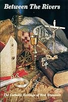 Between the Rivers: The Catholic Heritage of West Tennessee 1879941341 Book Cover