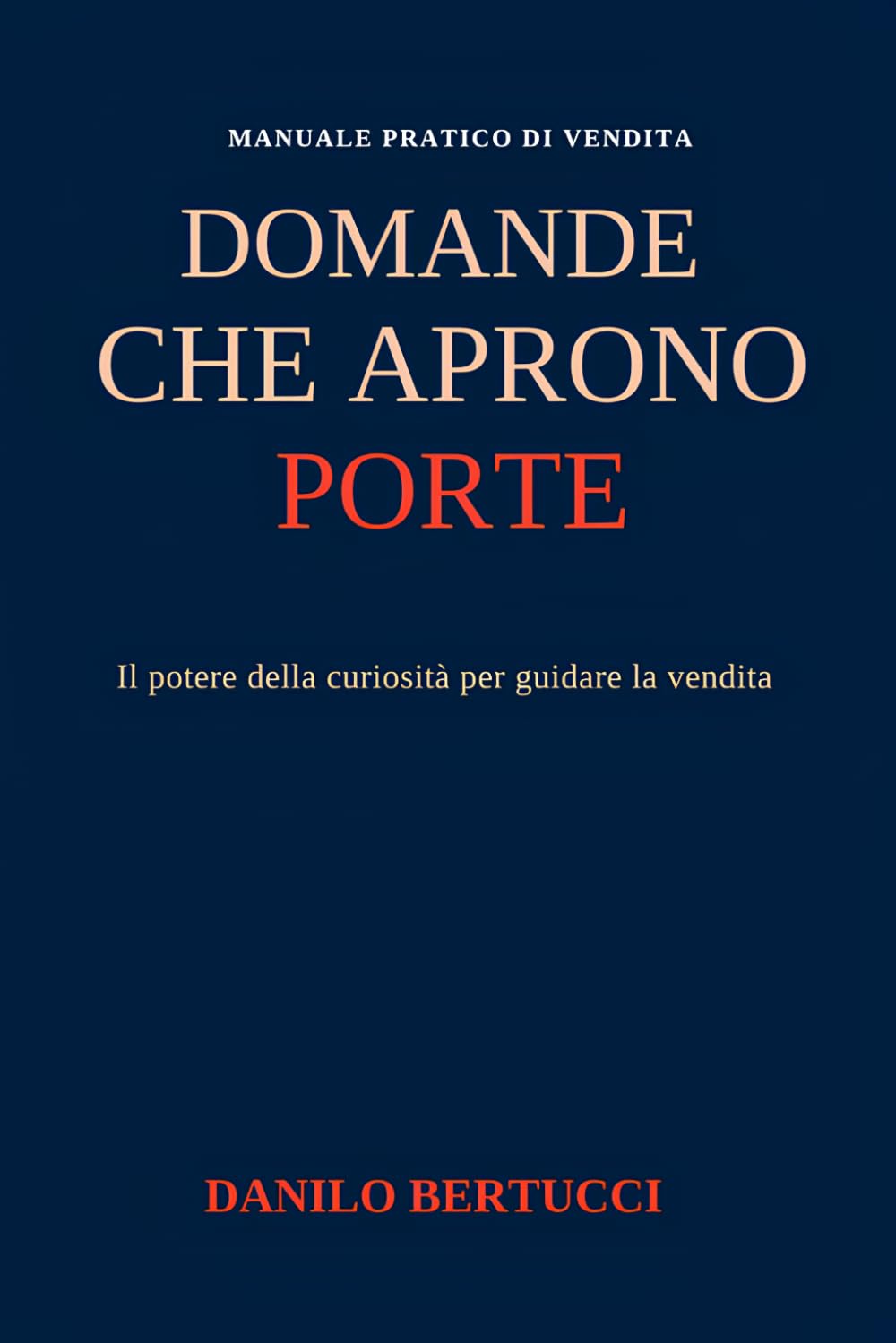 Domande che aprono porte: il potere della curiosità per guidare la vendita (Oltre il prodotto - il metodo della vendita empatica)