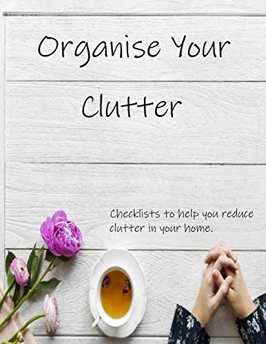 Organise Your Clutter: Checklists to help you r... B089M43XVT Book Cover