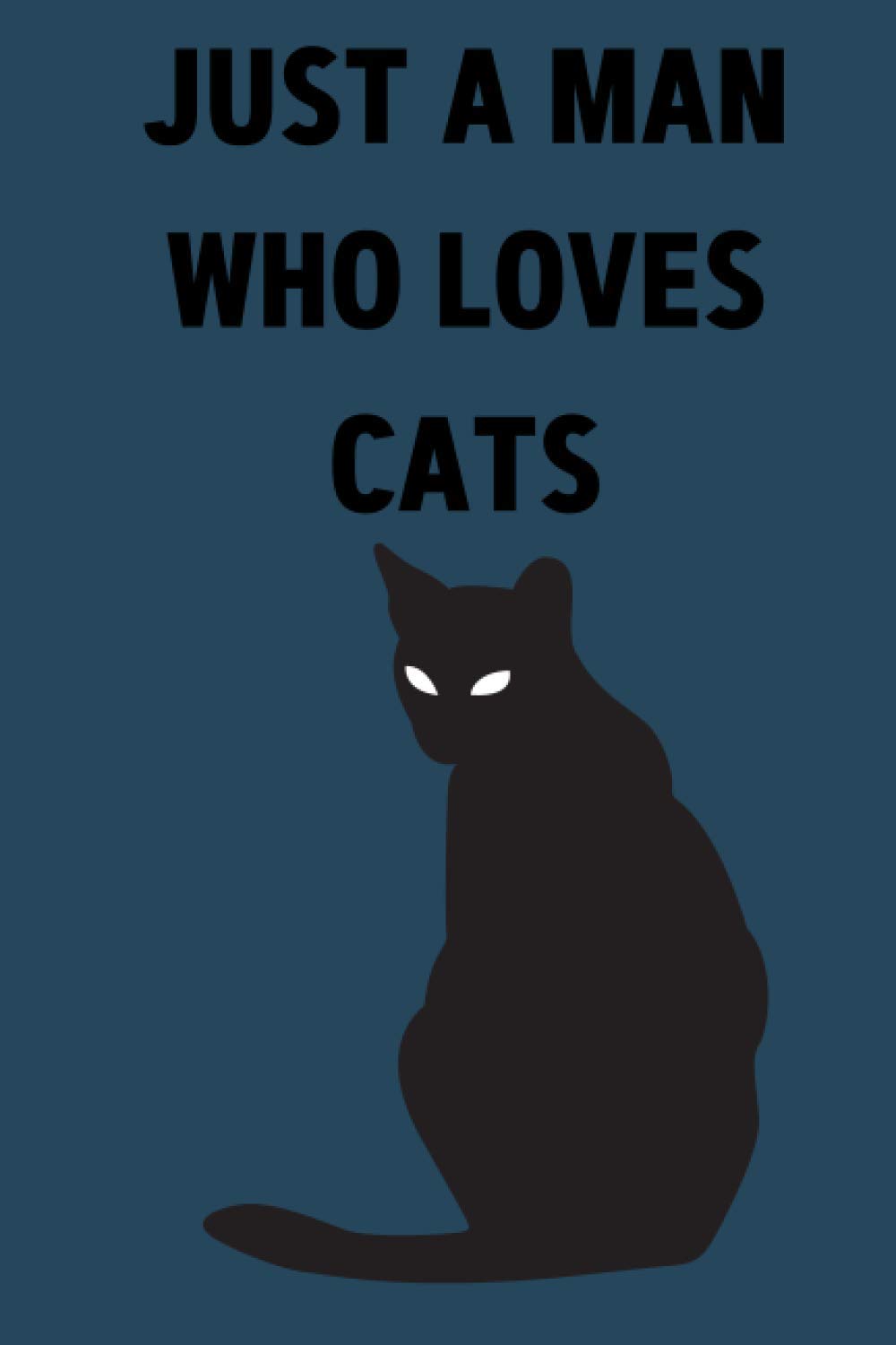 Just A man Who Loves Cats: 120 Blank Lined Journal Cat for men Cute Kitten Notebook for man and boys and Teenagers for Writing and Journaling