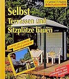 Selbst Terrassen und Sitzplätze bauen: Schritt für Schritt richtig gemacht. Mit Profi- und Sicherheitstipps (Compact-Praxis 