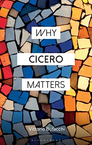 Why Cicero Matters (Why Philosophy Matters)