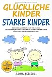  Glückliche Kinder, Starke Kinder: Der Erziehungsratgeber für Kinder, anstrengende Kinder und gefühlsstarke Kinder sowie für Eltern und werdende Eltern (Entwicklung Kinder, Band 2)